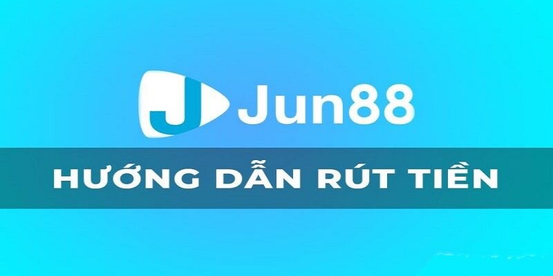 Các phương thức rút tiền Jun88 