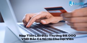 nap tien lan dau thuong 88000 vnd ban ca no hu bia